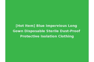 [Hot Item] Blue Impervious Long Gown Disposable Sterile Dust-Proof Protective Isolation Clothing