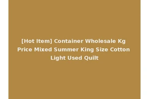 [Hot Item] Container Wholesale Kg Price Mixed Summer King Size Cotton Light Used Quilt