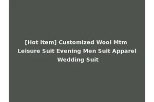 [Hot Item] Customized Wool Mtm Leisure Suit Evening Men Suit Apparel Wedding Suit