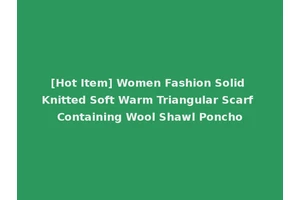 [Hot Item] Women Fashion Solid Knitted Soft Warm Triangular Scarf Containing Wool Shawl Poncho
