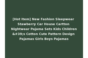 [Hot Item] New Fashion Sleepwear Stawberry Car House Cartton Nightwear Pajama Sets Kids Children's Cotton Cute Pattern Design Pajamas Girls Boys Pajamas