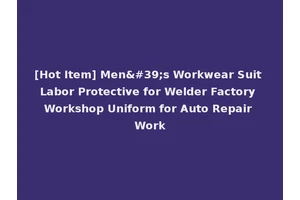 [Hot Item] Men's Workwear Suit Labor Protective for Welder Factory Workshop Uniform for Auto Repair Work