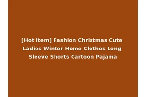 [Hot Item] Fashion Christmas Cute Ladies Winter Home Clothes Long Sleeve Shorts Cartoon Pajama