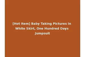 [Hot Item] Baby Taking Pictures in White Skirt, One Hundred Days Jumpsuit