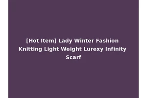 [Hot Item] Lady Winter Fashion Knitting Light Weight Lurexy Infinity Scarf