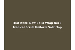 [Hot Item] New Solid Wrap Neck Medical Scrub Uniform Solid Top