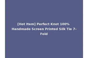 [Hot Item] Perfect Knot 100% Handmade Screen Printed Silk Tie 7-Fold