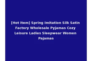 [Hot Item] Spring Imitation Silk Satin Factory Wholesale Pyjamas Cozy Leisure Ladies Sleepwear Women Pajamas