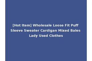 [Hot Item] Wholesale Loose Fit Puff Sleeve Sweater Cardigan Mixed Bales Lady Used Clothes