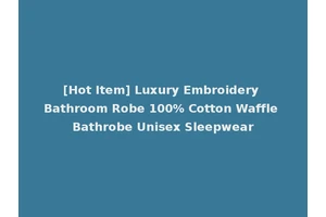 [Hot Item] Luxury Embroidery Bathroom Robe 100% Cotton Waffle Bathrobe Unisex Sleepwear
