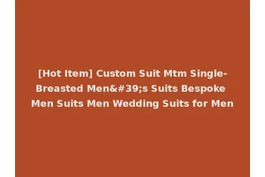 [Hot Item] Custom Suit Mtm Single-Breasted Men's Suits Bespoke Men Suits Men Wedding Suits for Men