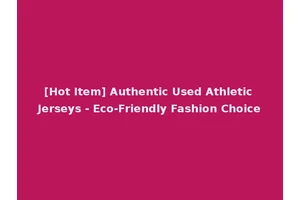 [Hot Item] Authentic Used Athletic Jerseys - Eco-Friendly Fashion Choice