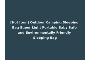 [Hot Item] Outdoor Camping Sleeping Bag Super Light Portable Baby Safe and Environmentally Friendly Sleeping Bag