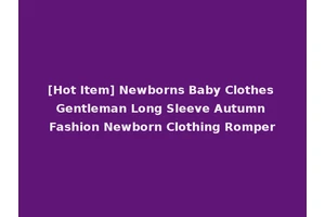 [Hot Item] Newborns Baby Clothes Gentleman Long Sleeve Autumn Fashion Newborn Clothing Romper