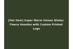 [Hot Item] Super Warm Unisex Winter Fleece Hoodies with Custom Printed Logo
