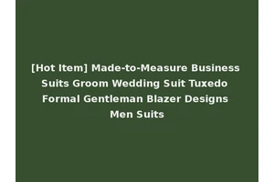 [Hot Item] Made-to-Measure Business Suits Groom Wedding Suit Tuxedo Formal Gentleman Blazer Designs Men Suits