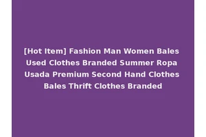 [Hot Item] Fashion Man Women Bales Used Clothes Branded Summer Ropa Usada Premium Second Hand Clothes Bales Thrift Clothes Branded