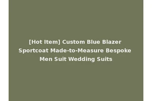 [Hot Item] Custom Blue Blazer Sportcoat Made-to-Measure Bespoke Men Suit Wedding Suits