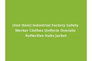 [Hot Item] Industrial Factory Safety Worker Clothes Uniform Overalls Reflective Suits Jacket