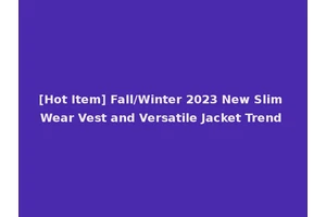 [Hot Item] Fall/Winter 2023 New Slim Wear Vest and Versatile Jacket Trend
