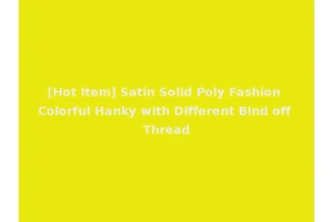 [Hot Item] Satin Solid Poly Fashion Colorful Hanky with Different Bind off Thread