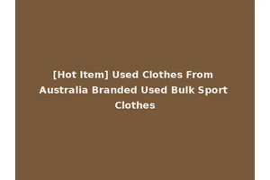 [Hot Item] Used Clothes From Australia Branded Used Bulk Sport Clothes