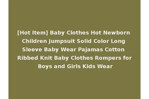 [Hot Item] Baby Clothes Hot Newborn Children Jumpsuit Solid Color Long Sleeve Baby Wear Pajamas Cotton Ribbed Knit Baby Clothes Rompers for Boys and Girls Kids Wear