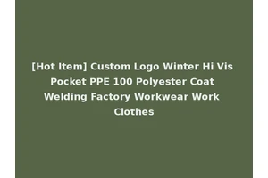 [Hot Item] Custom Logo Winter Hi Vis Pocket PPE 100 Polyester Coat Welding Factory Workwear Work Clothes