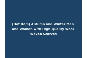 [Hot Item] Autumn and Winter Men and Women with High-Quality Wool Woven Scarves