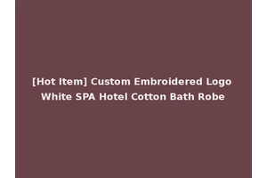 [Hot Item] Custom Embroidered Logo White SPA Hotel Cotton Bath Robe