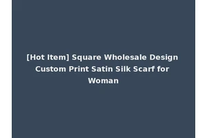 [Hot Item] Square Wholesale Design Custom Print Satin Silk Scarf for Woman