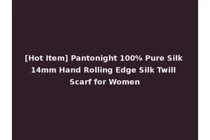 [Hot Item] Pantonight 100% Pure Silk 14mm Hand Rolling Edge Silk Twill Scarf for Women