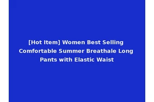 [Hot Item] Women Best Selling Comfortable Summer Breathale Long Pants with Elastic Waist