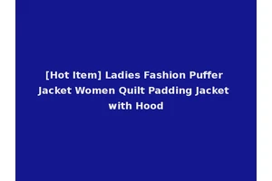 [Hot Item] Ladies Fashion Puffer Jacket Women Quilt Padding Jacket with Hood