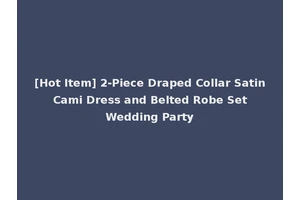 [Hot Item] 2-Piece Draped Collar Satin Cami Dress and Belted Robe Set Wedding Party