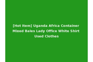 [Hot Item] Uganda Africa Container Mixed Bales Lady Office White Shirt Used Clothes