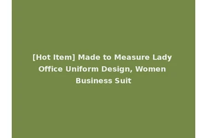 [Hot Item] Made to Measure Lady Office Uniform Design, Women Business Suit