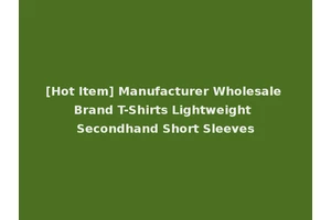 [Hot Item] Manufacturer Wholesale Brand T-Shirts Lightweight Secondhand Short Sleeves