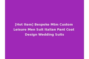 [Hot Item] Bespoke Mtm Custom Leisure Men Suit Italian Pant Coat Design Wedding Suits