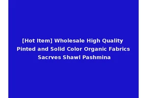 [Hot Item] Wholesale High Quality Pinted and Solid Color Organic Fabrics Sacrves Shawl Pashmina