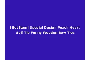 [Hot Item] Special Design Peach Heart Self Tie Funny Wooden Bow Ties
