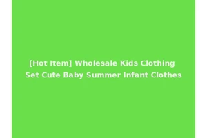 [Hot Item] Wholesale Kids Clothing Set Cute Baby Summer Infant Clothes