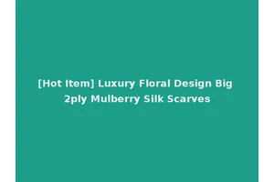 [Hot Item] Luxury Floral Design Big 2ply Mulberry Silk Scarves