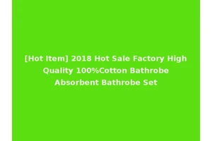 [Hot Item] 2018 Hot Sale Factory High Quality 100%Cotton Bathrobe Absorbent Bathrobe Set