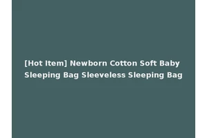 [Hot Item] Newborn Cotton Soft Baby Sleeping Bag Sleeveless Sleeping Bag