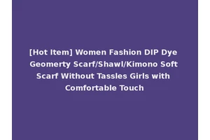 [Hot Item] Women Fashion DIP Dye Geomerty Scarf/Shawl/Kimono Soft Scarf Without Tassles Girls with Comfortable Touch