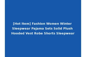 [Hot Item] Fashion Women Winter Sleepwear Pajama Sets Solid Plush Hooded Vest Robe Shorts Sleepwear