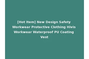 [Hot Item] New Design Safety Workwear Protective Clothing Hivis Workwear Waterproof PU Coating Vest