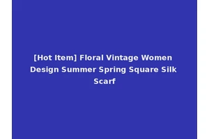 [Hot Item] Floral Vintage Women Design Summer Spring Square Silk Scarf