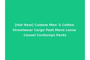 [Hot Item] Custom Men′ S Cotton Streetwear Cargo Pant Mens Loose Casual Corduroys Pants